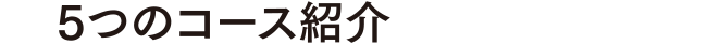 5つのコース紹介
